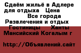 Сдаём жильё в Адлере для отдыха › Цена ­ 550-600 - Все города Развлечения и отдых » Гостиницы   . Ханты-Мансийский,Когалым г.